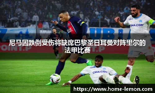 尼马因跌倒受伤将缺席巴黎圣日耳曼对阵里尔的法甲比赛